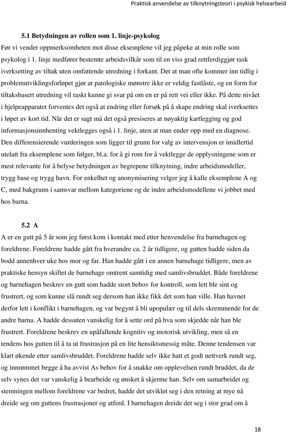 Det at man ofte kommer inn tidlig i problemutviklingsforløpet gjør at patologiske mønstre ikke er veldig fastlåste, og en form for tiltaksbasert utredning vil raskt kunne gi svar på om en er på rett