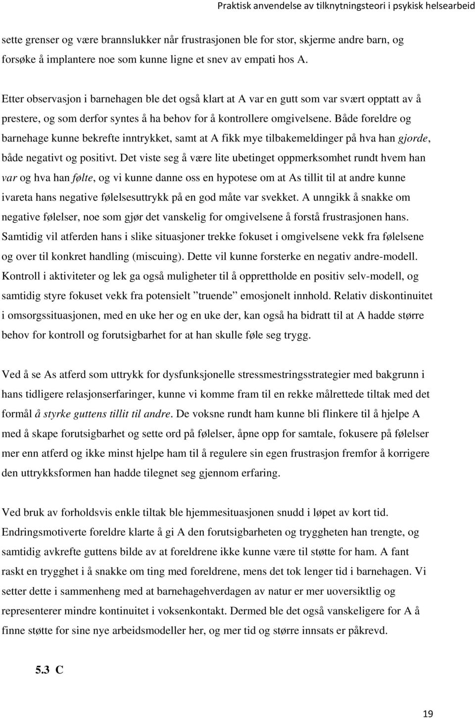 Både foreldre og barnehage kunne bekrefte inntrykket, samt at A fikk mye tilbakemeldinger på hva han gjorde, både negativt og positivt.