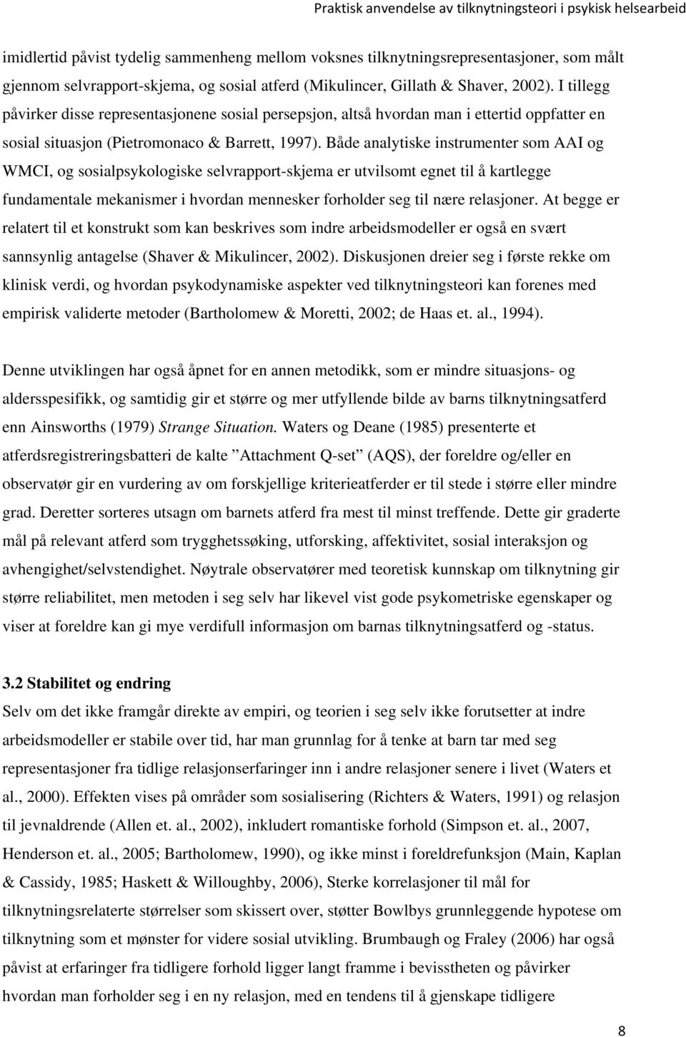 Både analytiske instrumenter som AAI og WMCI, og sosialpsykologiske selvrapport-skjema er utvilsomt egnet til å kartlegge fundamentale mekanismer i hvordan mennesker forholder seg til nære relasjoner.