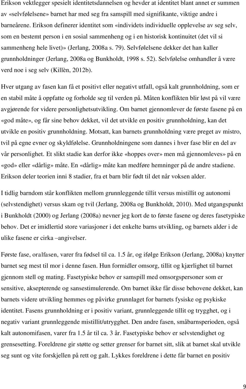 (Jerlang, 2008a s. 79). Selvfølelsene dekker det han kaller grunnholdninger (Jerlang, 2008a og Bunkholdt, 1998 s. 52). Selvfølelse omhandler å være verd noe i seg selv (Killèn, 2012b).