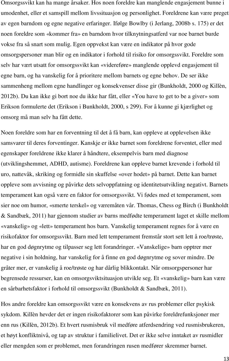 175) er det noen foreldre som «kommer fra» en barndom hvor tilknytningsatferd var noe barnet burde vokse fra så snart som mulig.