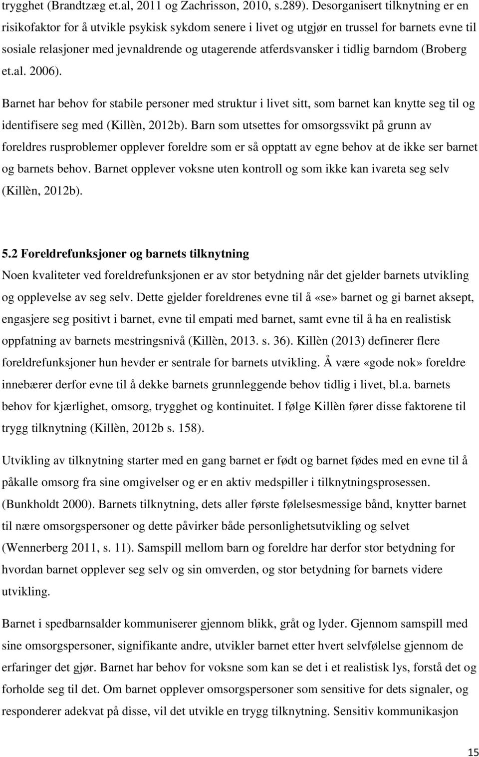 tidlig barndom (Broberg et.al. 2006). Barnet har behov for stabile personer med struktur i livet sitt, som barnet kan knytte seg til og identifisere seg med (Killèn, 2012b).