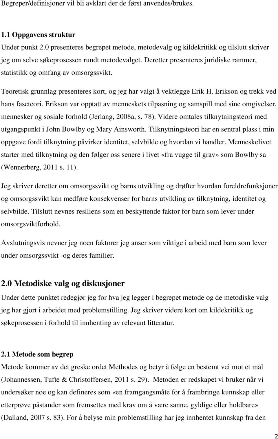 Deretter presenteres juridiske rammer, statistikk og omfang av omsorgssvikt. Teoretisk grunnlag presenteres kort, og jeg har valgt å vektlegge Erik H. Erikson og trekk ved hans faseteori.