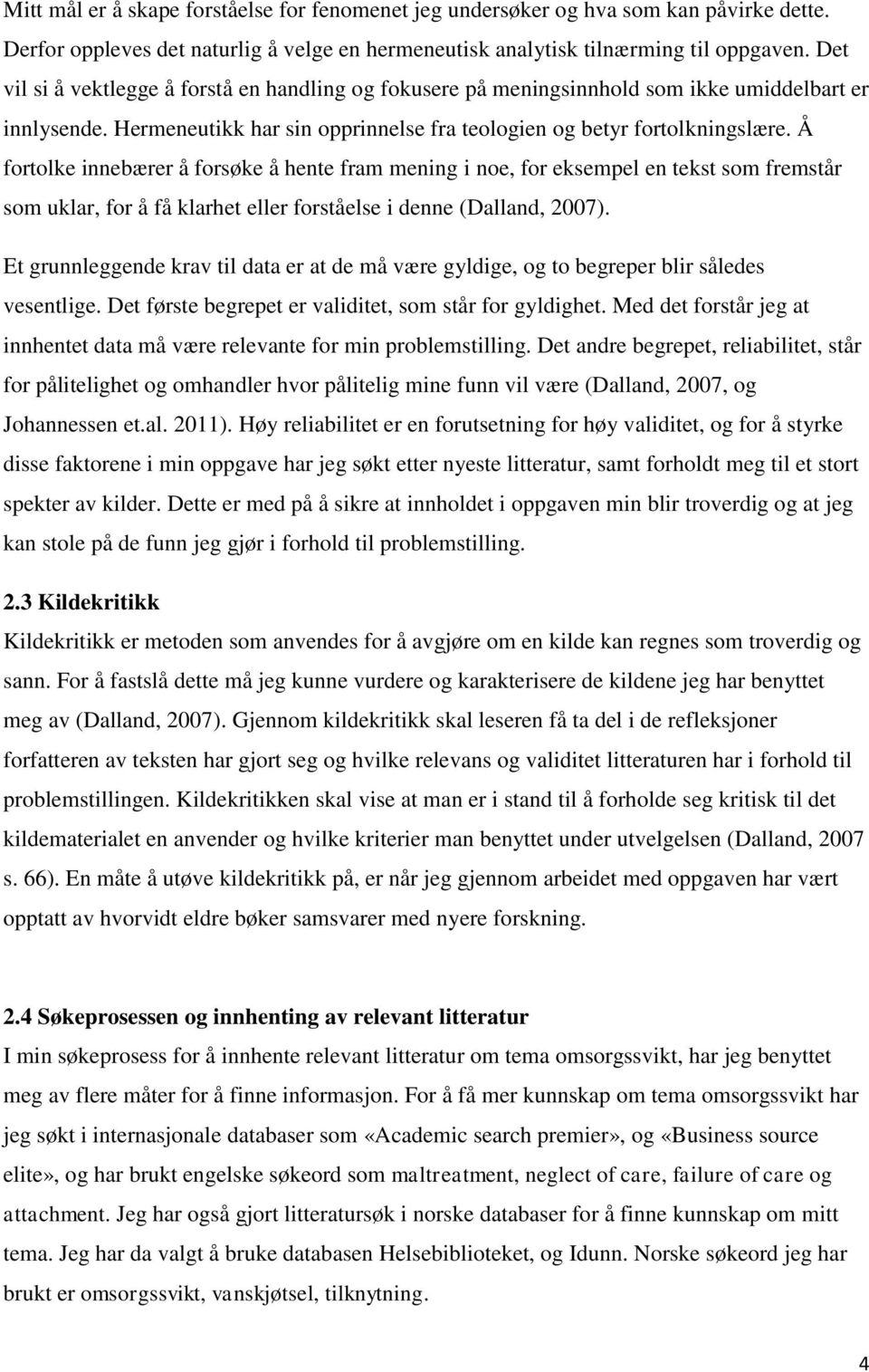 Å fortolke innebærer å forsøke å hente fram mening i noe, for eksempel en tekst som fremstår som uklar, for å få klarhet eller forståelse i denne (Dalland, 2007).