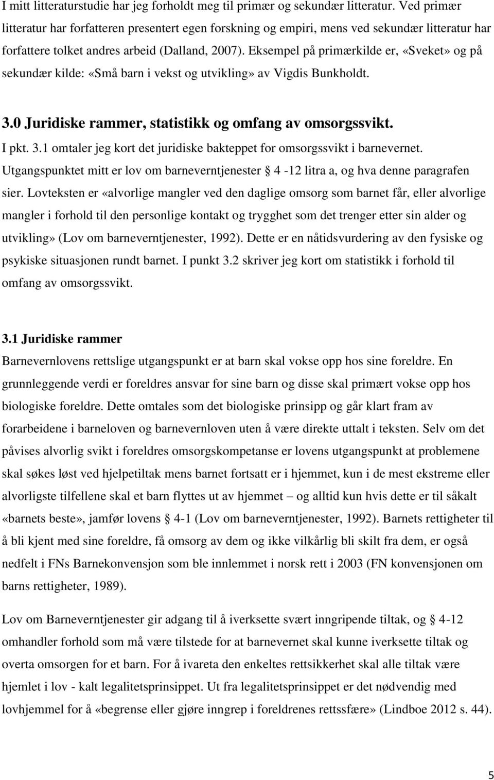 Eksempel på primærkilde er, «Sveket» og på sekundær kilde: «Små barn i vekst og utvikling» av Vigdis Bunkholdt. 3.0 Juridiske rammer, statistikk og omfang av omsorgssvikt. I pkt. 3.1 omtaler jeg kort det juridiske bakteppet for omsorgssvikt i barnevernet.