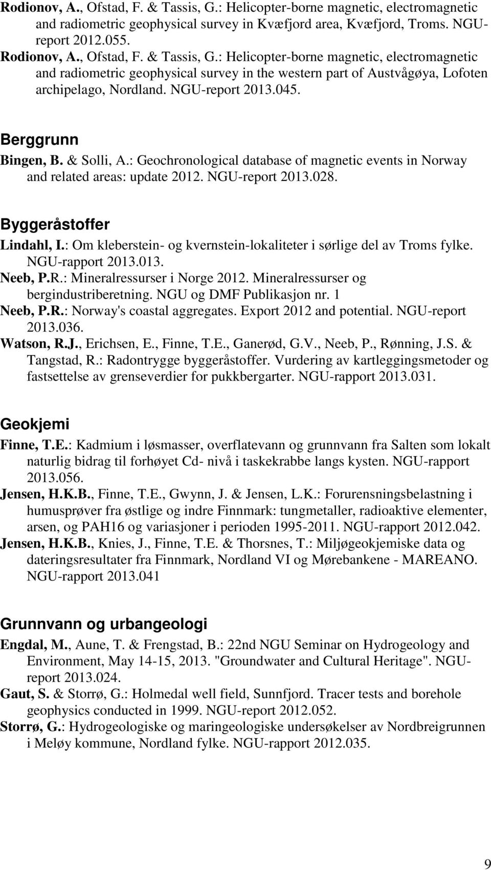 : Om kleberstein- og kvernstein-lokaliteter i sørlige del av Troms fylke. NGU-rapport 2013.013. Neeb, P.R.: Mineralressurser i Norge 2012. Mineralressurser og bergindustriberetning.