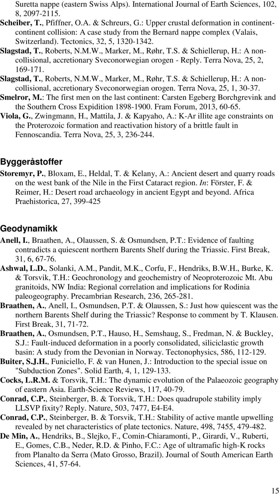 , Røhr, T.S. & Schiellerup, H.: A noncollisional, accretionary Sveconorwegian orogen - Reply. Terra Nova, 25, 2, 169-171. Slagstad, T., Roberts, N.M.W., Marker, M., Røhr, T.S. & Schiellerup, H.: A noncollisional, accretionary Sveconorwegian orogen. Terra Nova, 25, 1, 30-37.