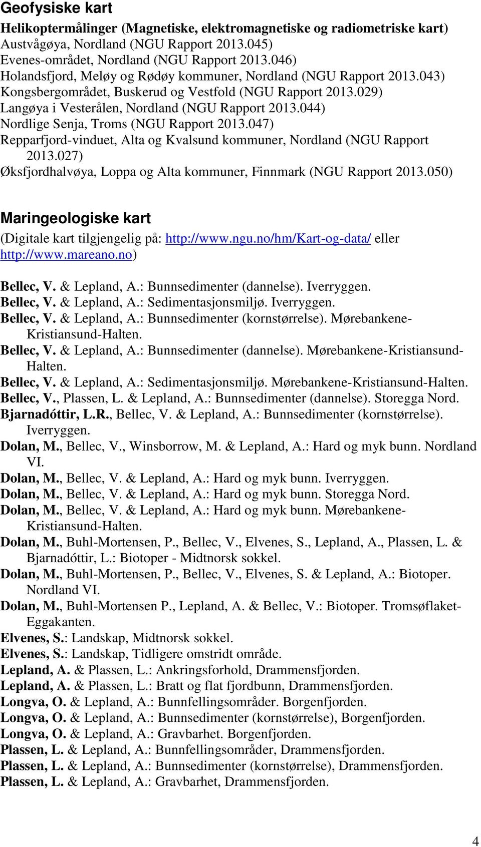 044) Nordlige Senja, Troms (NGU Rapport 2013.047) Repparfjord-vinduet, Alta og Kvalsund kommuner, Nordland (NGU Rapport 2013.027) Øksfjordhalvøya, Loppa og Alta kommuner, Finnmark (NGU Rapport 2013.