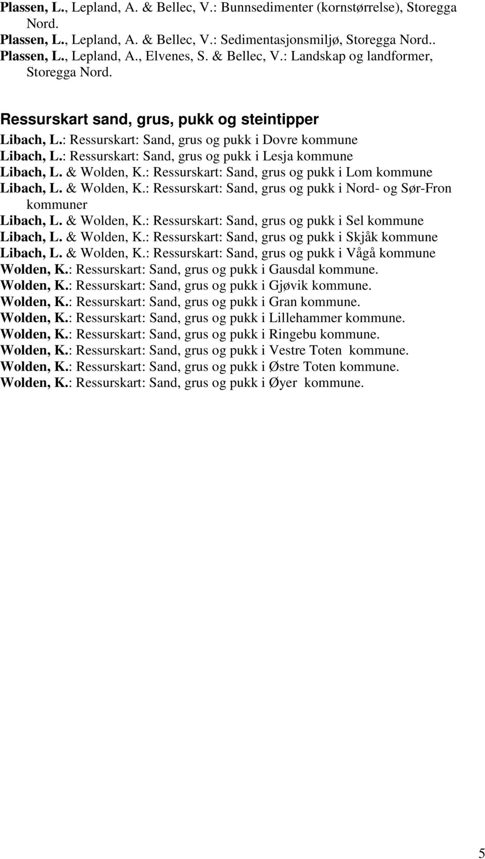 : Ressurskart: Sand, grus og pukk i Lesja kommune Libach, L. & Wolden, K.: Ressurskart: Sand, grus og pukk i Lom kommune Libach, L. & Wolden, K.: Ressurskart: Sand, grus og pukk i Nord- og Sør-Fron kommuner Libach, L.