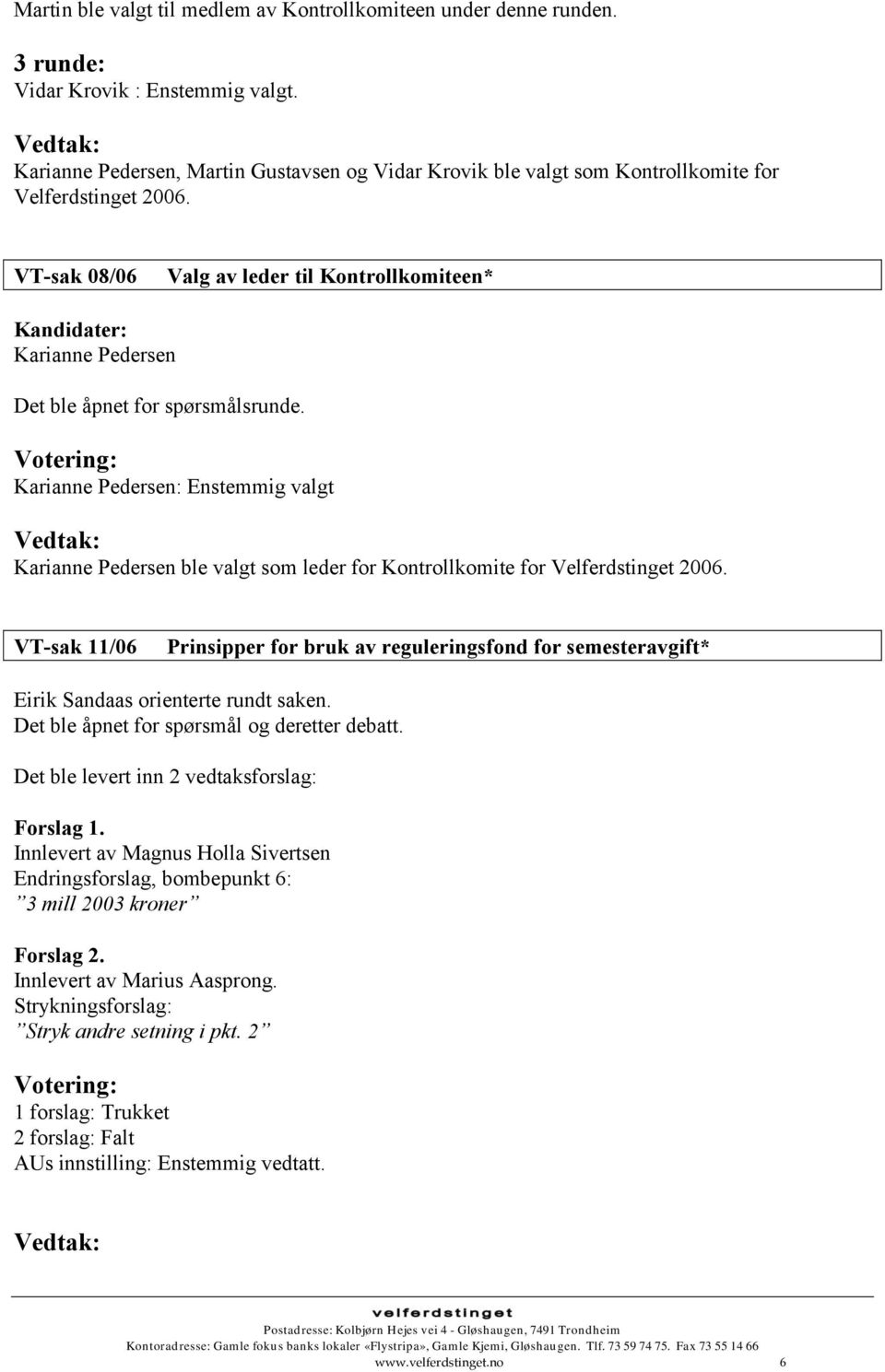 VT-sak 08/06 Valg av leder til Kontrollkomiteen* Kandidater: Karianne Pedersen Det ble åpnet for spørsmålsrunde.