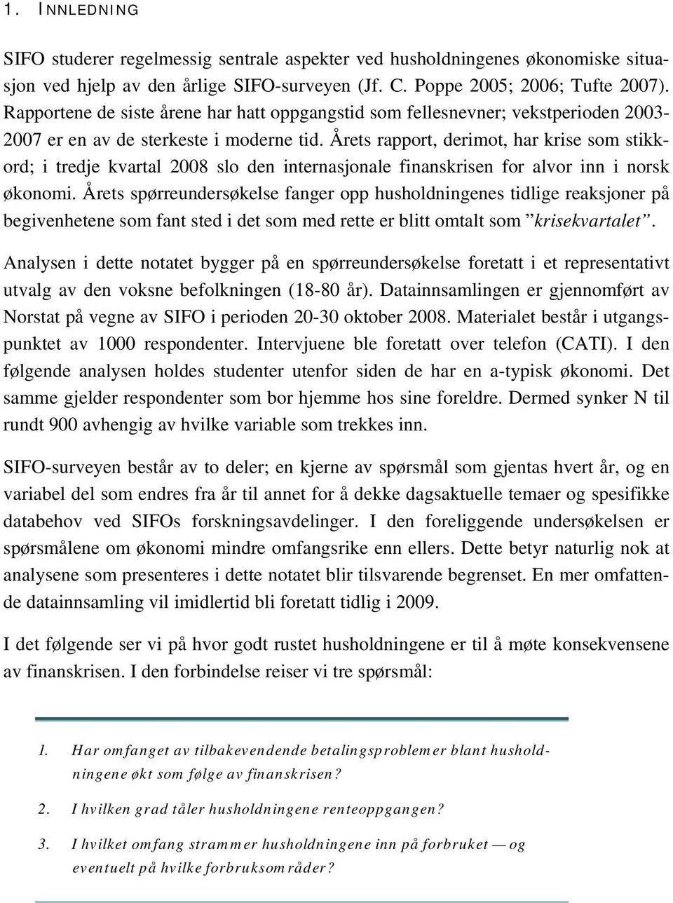 Årets rapport, derimot, har krise som stikkord; i tredje kvartal 2008 slo den internasjonale finanskrisen for alvor inn i norsk økonomi.