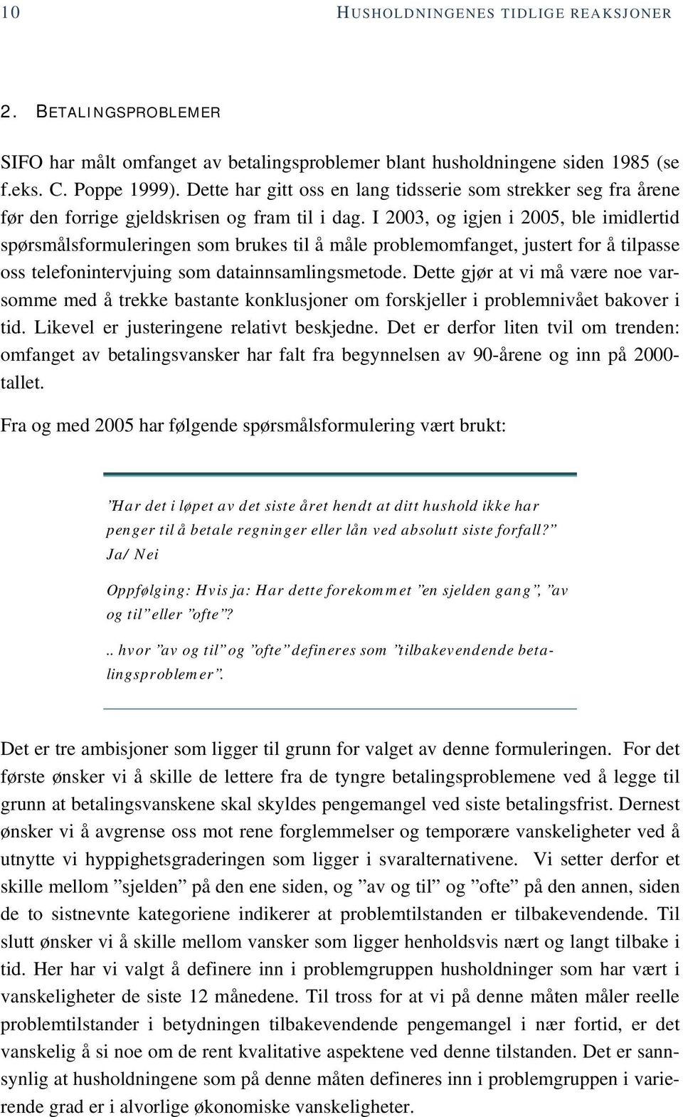 I 2003, og igjen i 2005, ble imidlertid spørsmålsformuleringen som brukes til å måle problemomfanget, justert for å tilpasse oss telefonintervjuing som datainnsamlingsmetode.