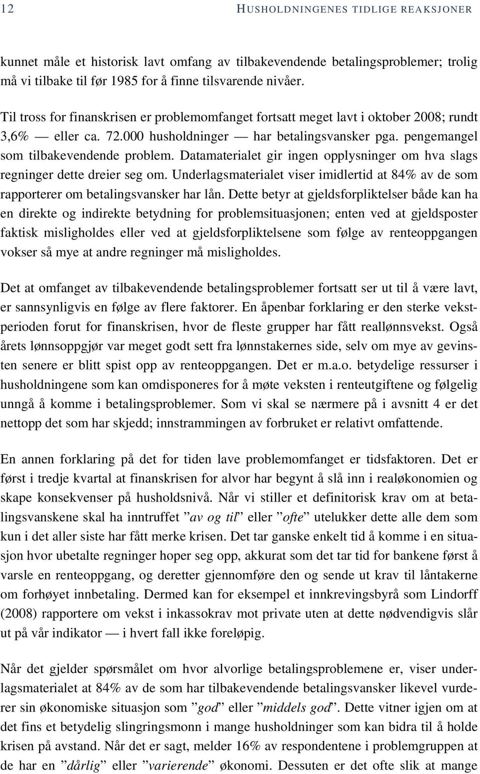 Når vi stiller et definitorisk krav om at betalingsvanskene skal ha inntruffet av og til eller ofte utelukker dette alle dem som kun i det aller siste har fått merke krisen.