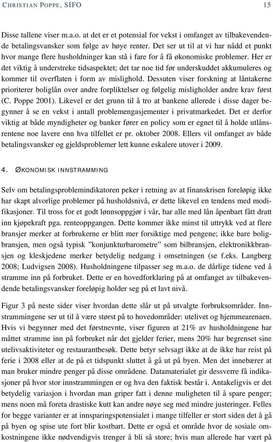 Her er det viktig å understreke tidsaspektet; det tar noe tid før underskuddet akkumuleres og kommer til overflaten i form av mislighold.