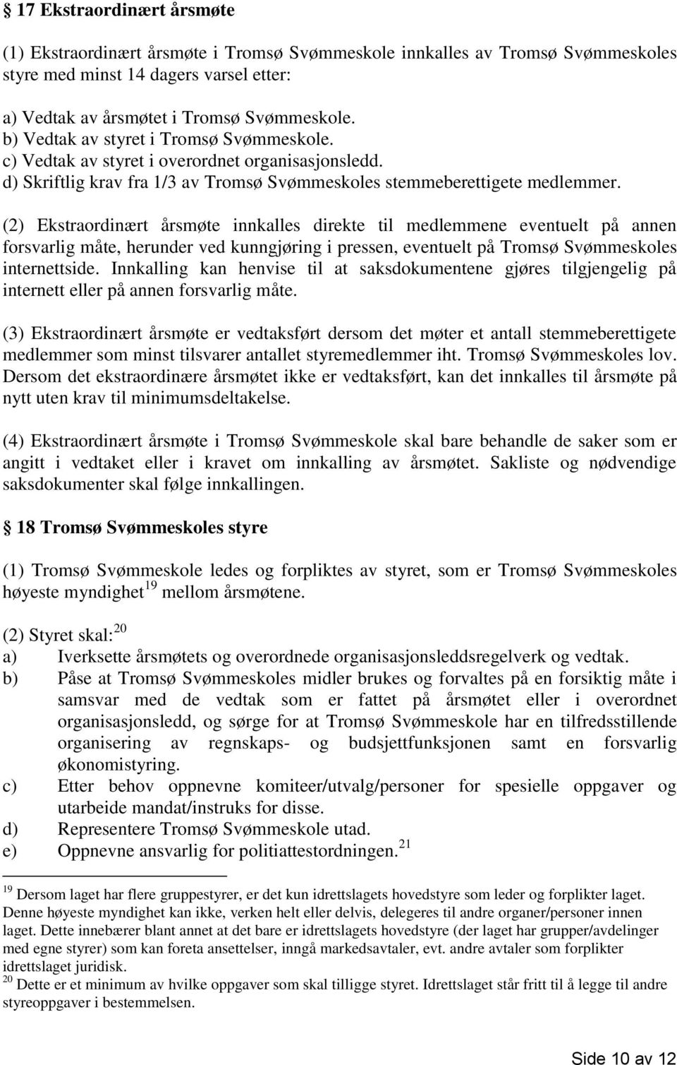 (2) Ekstraordinært årsmøte innkalles direkte til medlemmene eventuelt på annen forsvarlig måte, herunder ved kunngjøring i pressen, eventuelt på Tromsø Svømmeskoles internettside.