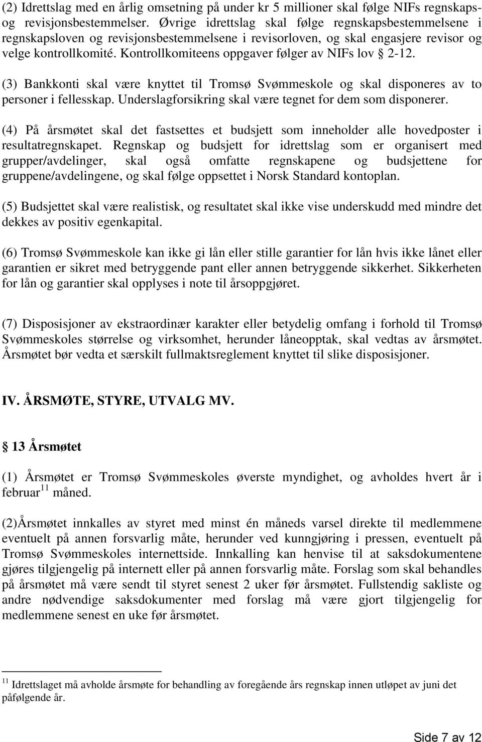Kontrollkomiteens oppgaver følger av NIFs lov 2-12. (3) Bankkonti skal være knyttet til Tromsø Svømmeskole og skal disponeres av to personer i fellesskap.