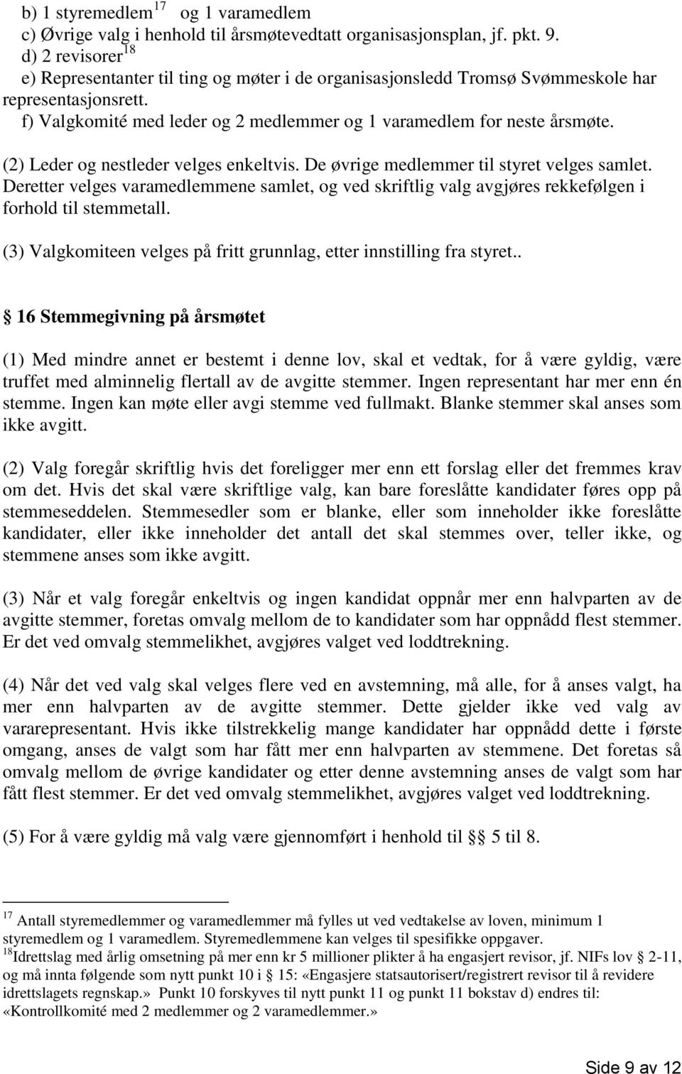 (2) Leder og nestleder velges enkeltvis. De øvrige medlemmer til styret velges samlet. Deretter velges varamedlemmene samlet, og ved skriftlig valg avgjøres rekkefølgen i forhold til stemmetall.