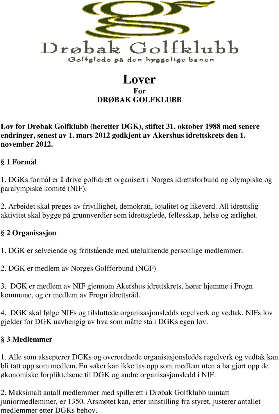 All idrettslig aktivitet skal bygge på grunnverdier som idrettsglede, fellesskap, helse og ærlighet. 2 Organisasjon 1. DGK er selveiende og frittstående med utelukkende personlige medlemmer. 2. DGK er medlem av Norges Golfforbund (NGF) 3.