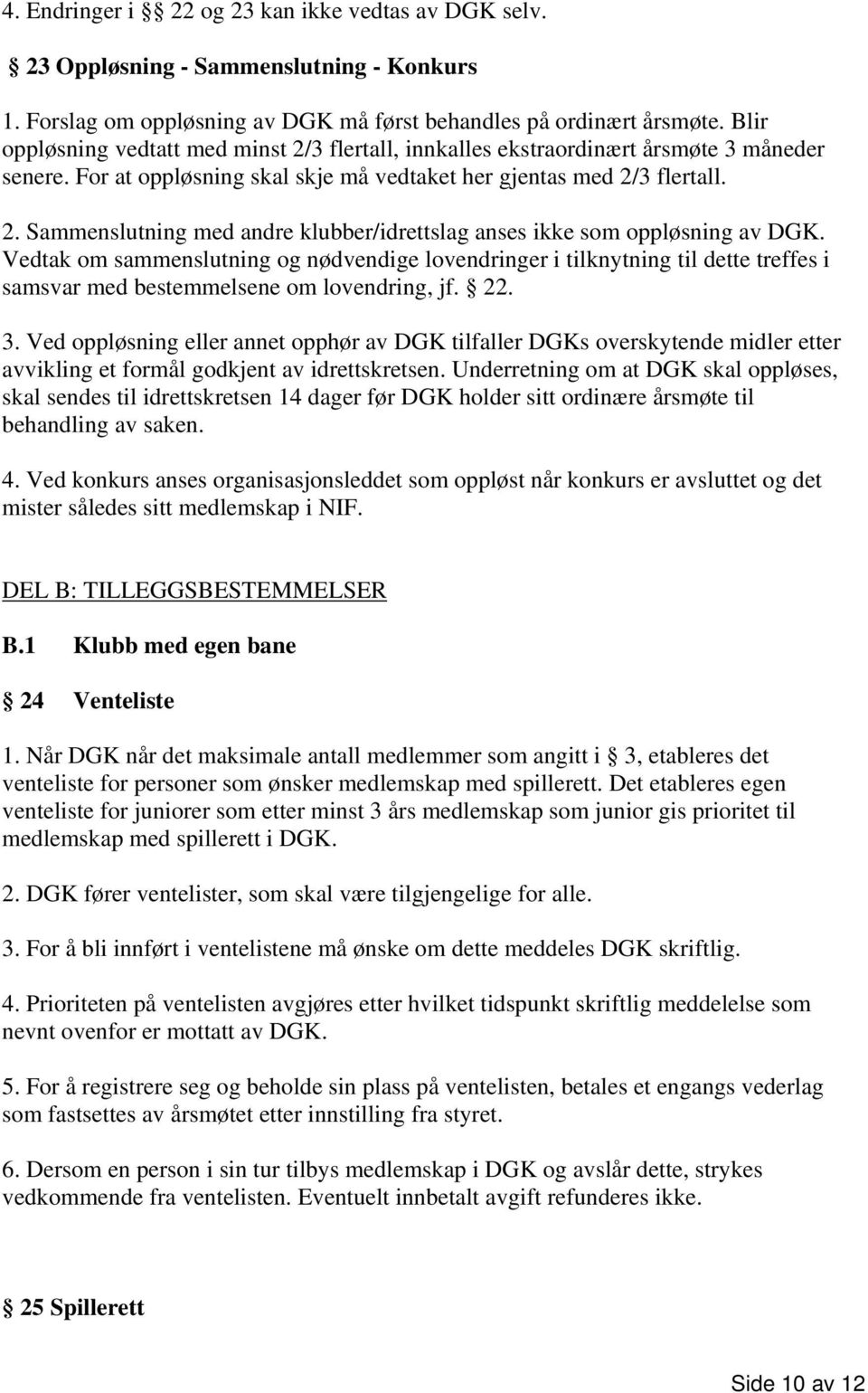 Vedtak om sammenslutning og nødvendige lovendringer i tilknytning til dette treffes i samsvar med bestemmelsene om lovendring, jf. 22. 3.