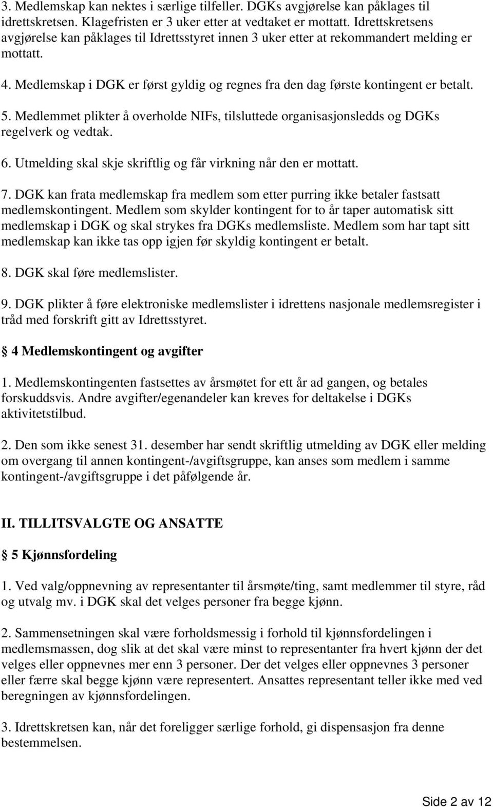 5. Medlemmet plikter å overholde NIFs, tilsluttede organisasjonsledds og DGKs regelverk og vedtak. 6. Utmelding skal skje skriftlig og får virkning når den er mottatt. 7.