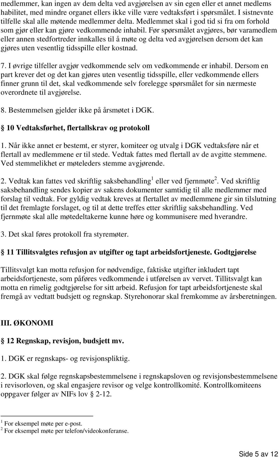 Før spørsmålet avgjøres, bør varamedlem eller annen stedfortreder innkalles til å møte og delta ved avgjørelsen dersom det kan gjøres uten vesentlig tidsspille eller kostnad. 7.