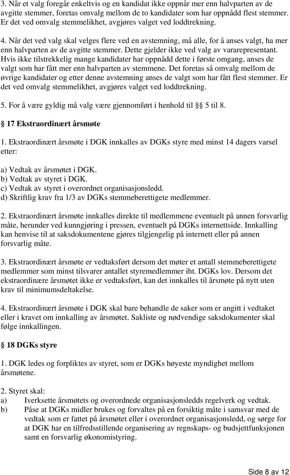 Dette gjelder ikke ved valg av vararepresentant. Hvis ikke tilstrekkelig mange kandidater har oppnådd dette i første omgang, anses de valgt som har fått mer enn halvparten av stemmene.