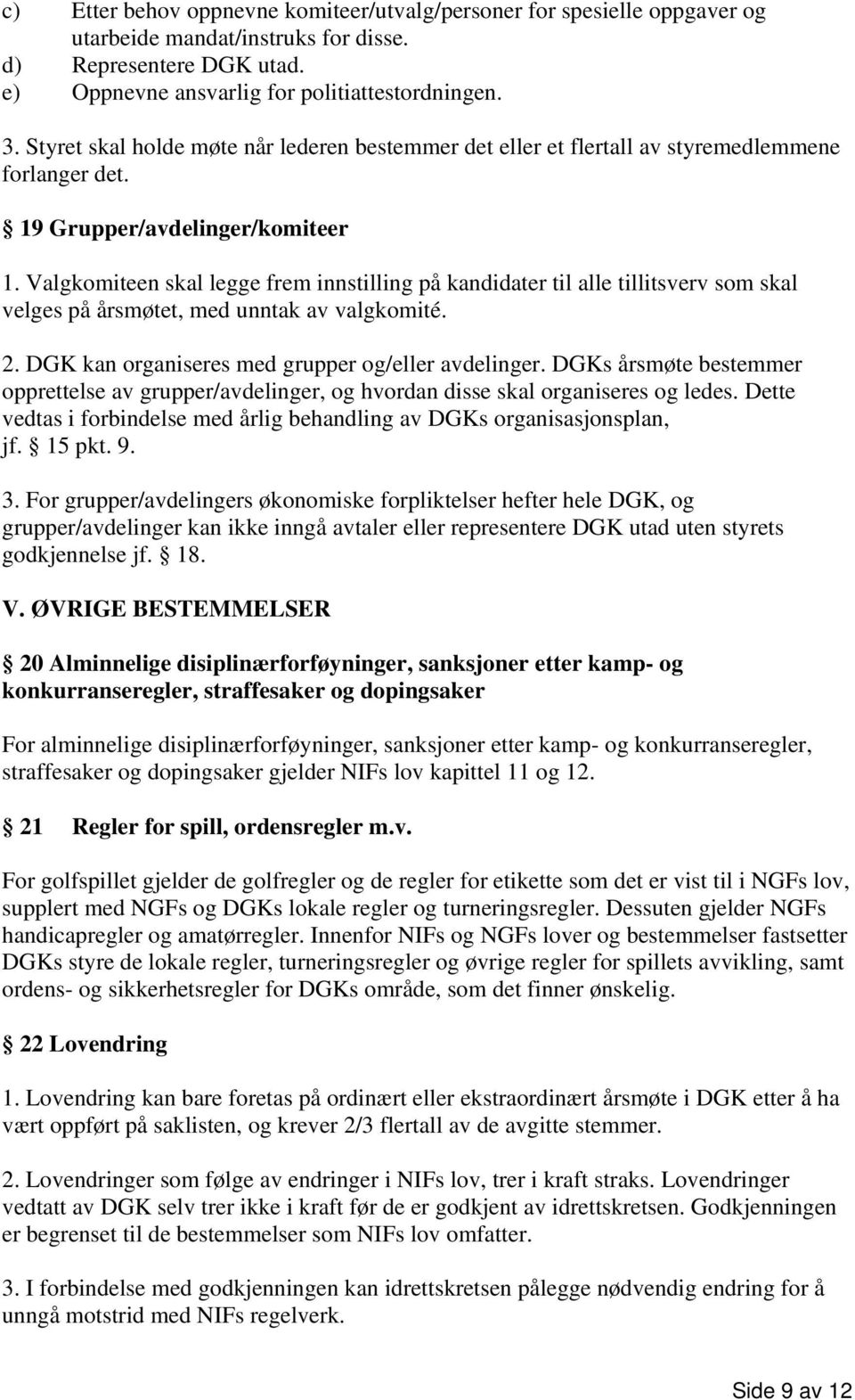 Valgkomiteen skal legge frem innstilling på kandidater til alle tillitsverv som skal velges på årsmøtet, med unntak av valgkomité. 2. DGK kan organiseres med grupper og/eller avdelinger.