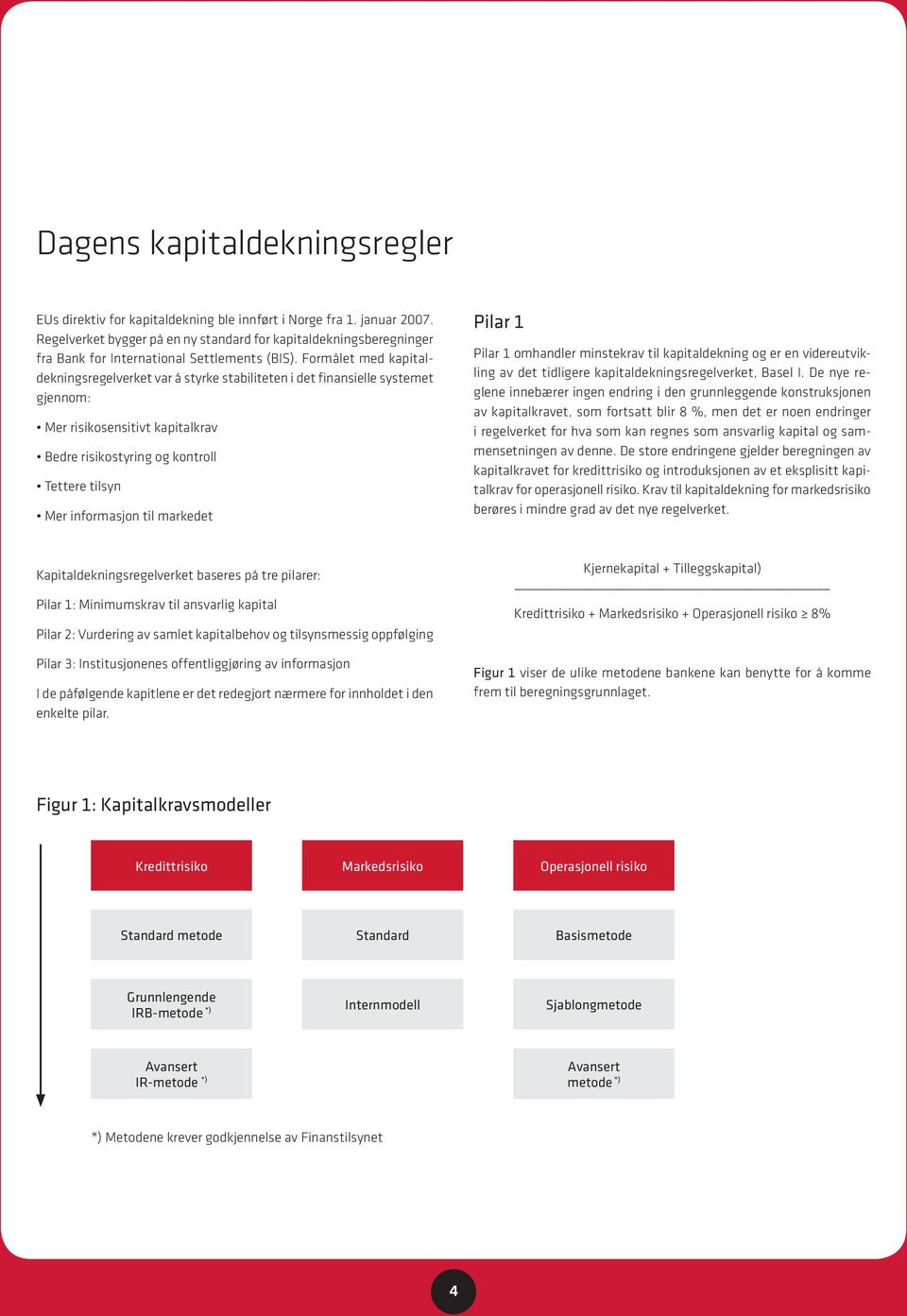 Formålet med kapitaldekningsregelverket var å styrke stabiliteten i det finansielle systemet gjennom: Mer risikosensitivt kapitalkrav Bedre risikostyring og kontroll Tettere tilsyn Mer informasjon