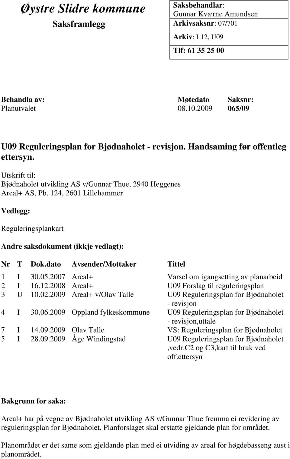 124, 2601 Lillehammer Vedlegg: Reguleringsplankart Andre saksdokument (ikkje vedlagt): Nr T Dok.dato Avsender/Mottaker Tittel 1 I 30.05.2007 Areal+ Varsel om igangsetting av planarbeid 2 I 16.12.2008 Areal+ U09 Forslag til reguleringsplan 3 U 10.