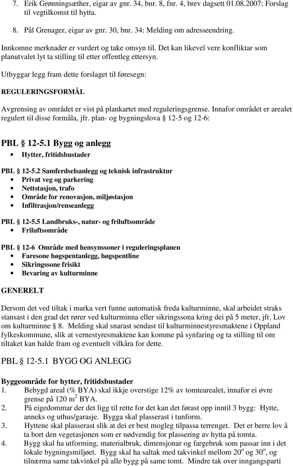 Utbyggar legg fram dette forslaget til føresegn: REGULERINGSFORMÅL Avgrensing av området er vist på plankartet med reguleringsgrense. Innafor området er arealet regulert til disse formåla, jfr.