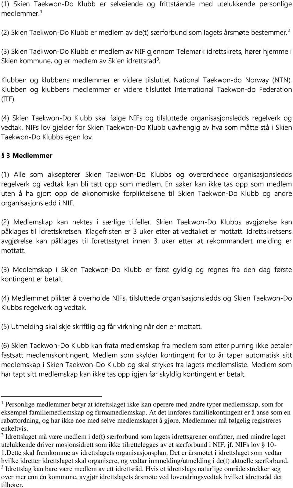 Klubben og klubbens medlemmer er videre tilsluttet National Taekwon-do Norway (NTN). Klubben og klubbens medlemmer er videre tilsluttet International Taekwon-do Federation (ITF).