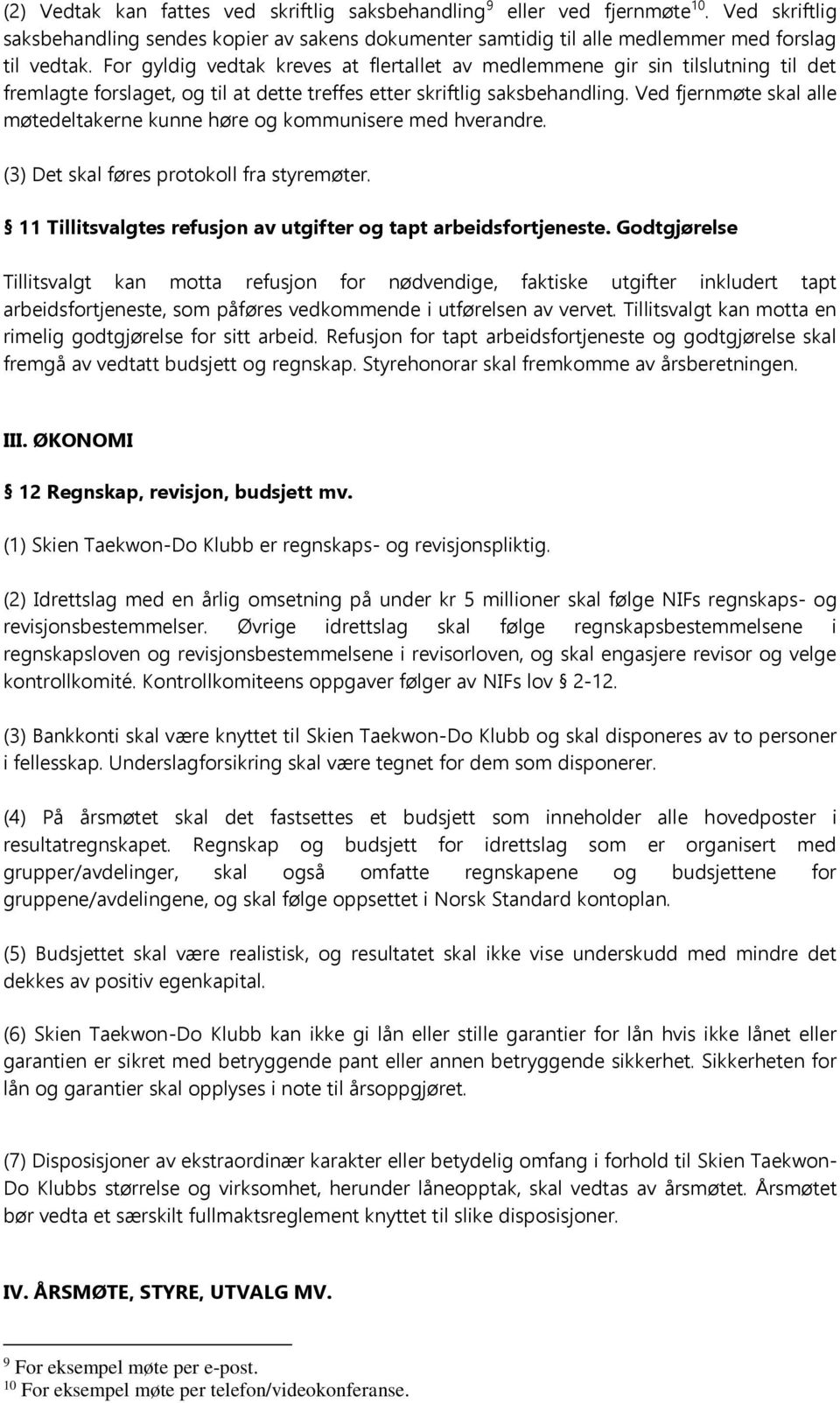 Ved fjernmøte skal alle møtedeltakerne kunne høre og kommunisere med hverandre. (3) Det skal føres protokoll fra styremøter. 11 Tillitsvalgtes refusjon av utgifter og tapt arbeidsfortjeneste.