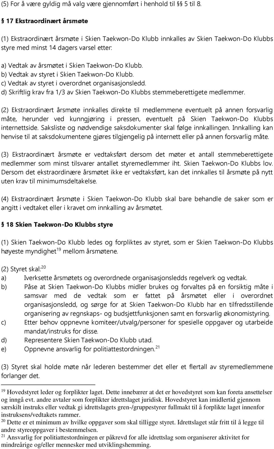 Klubb. b) Vedtak av styret i Skien Taekwon-Do Klubb. c) Vedtak av styret i overordnet organisasjonsledd. d) Skriftlig krav fra 1/3 av Skien Taekwon-Do Klubbs stemmeberettigete medlemmer.