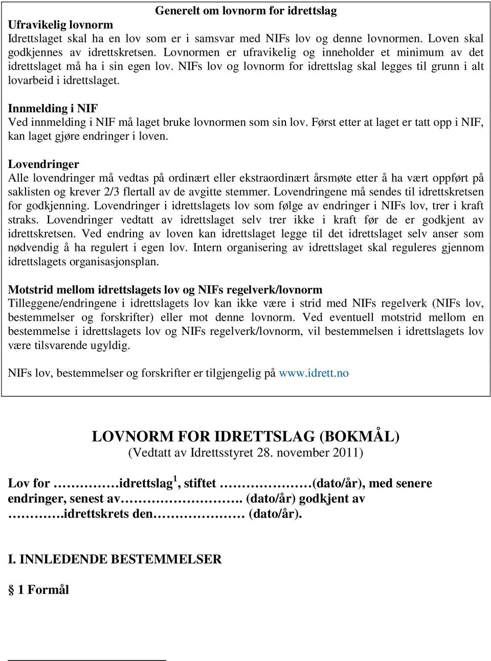 Innmelding i NIF Ved innmelding i NIF må laget bruke lovnormen som sin lov. Først etter at laget er tatt opp i NIF, kan laget gjøre endringer i loven.