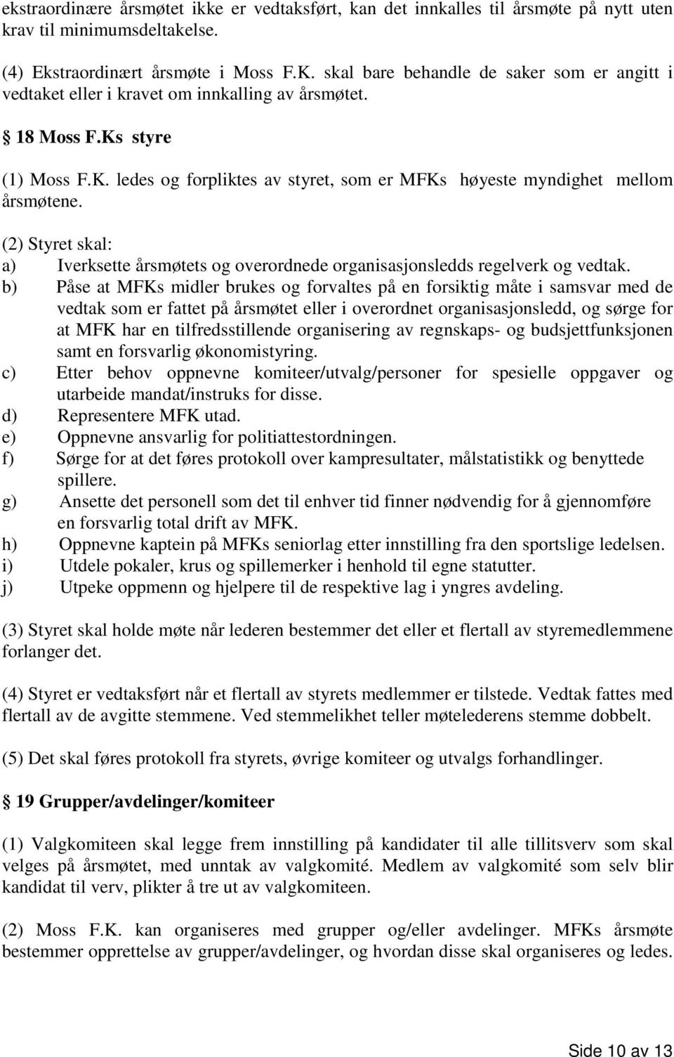 (2) Styret skal: a) Iverksette årsmøtets og overordnede organisasjonsledds regelverk og vedtak.