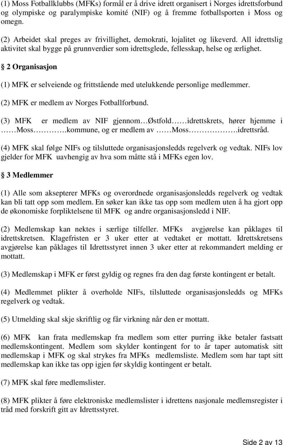 2 Organisasjon (1) MFK er selveiende og frittstående med utelukkende personlige medlemmer. (2) MFK er medlem av Norges Fotballforbund.