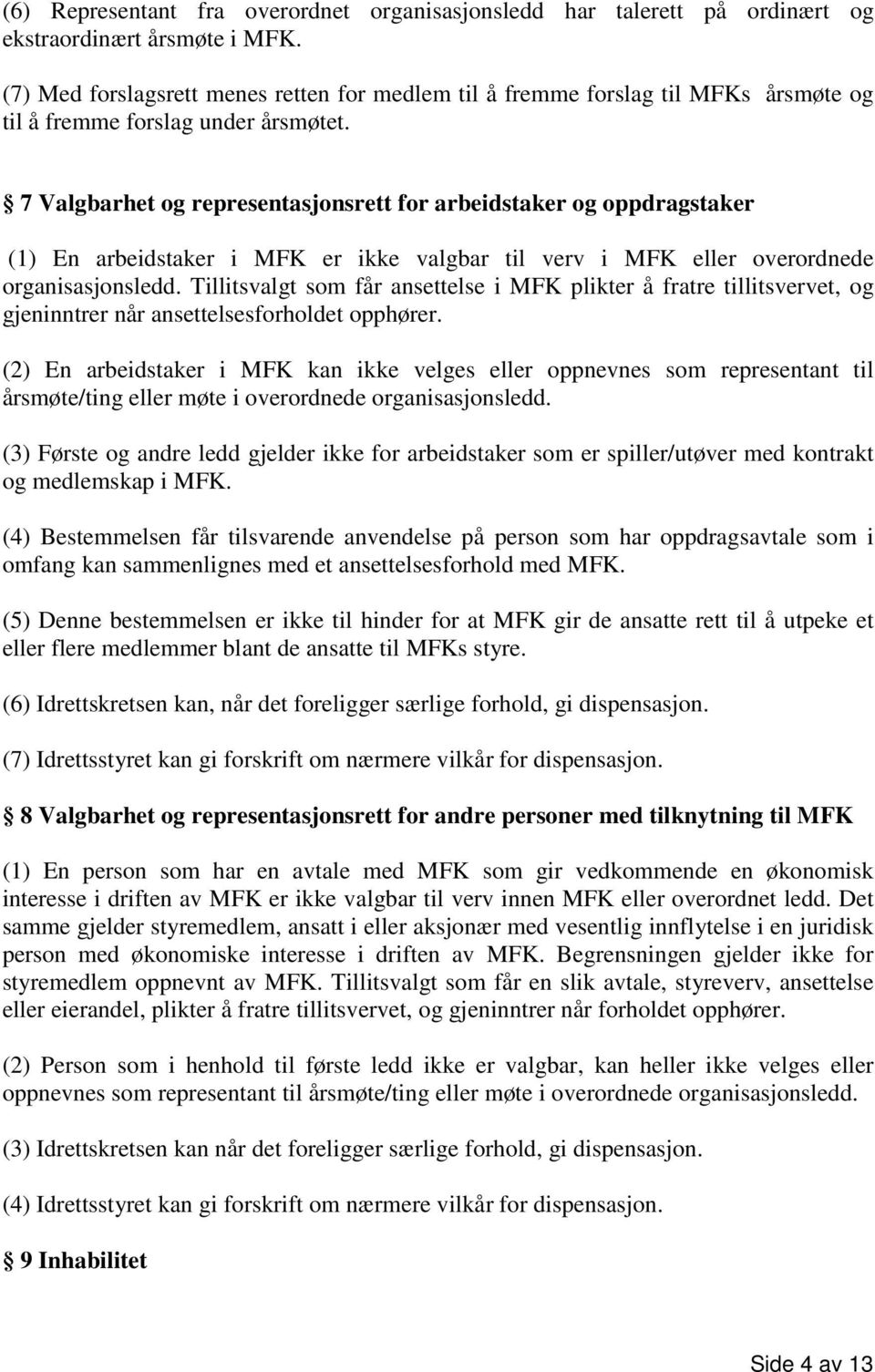 7 Valgbarhet og representasjonsrett for arbeidstaker og oppdragstaker (1) En arbeidstaker i MFK er ikke valgbar til verv i MFK eller overordnede organisasjonsledd.