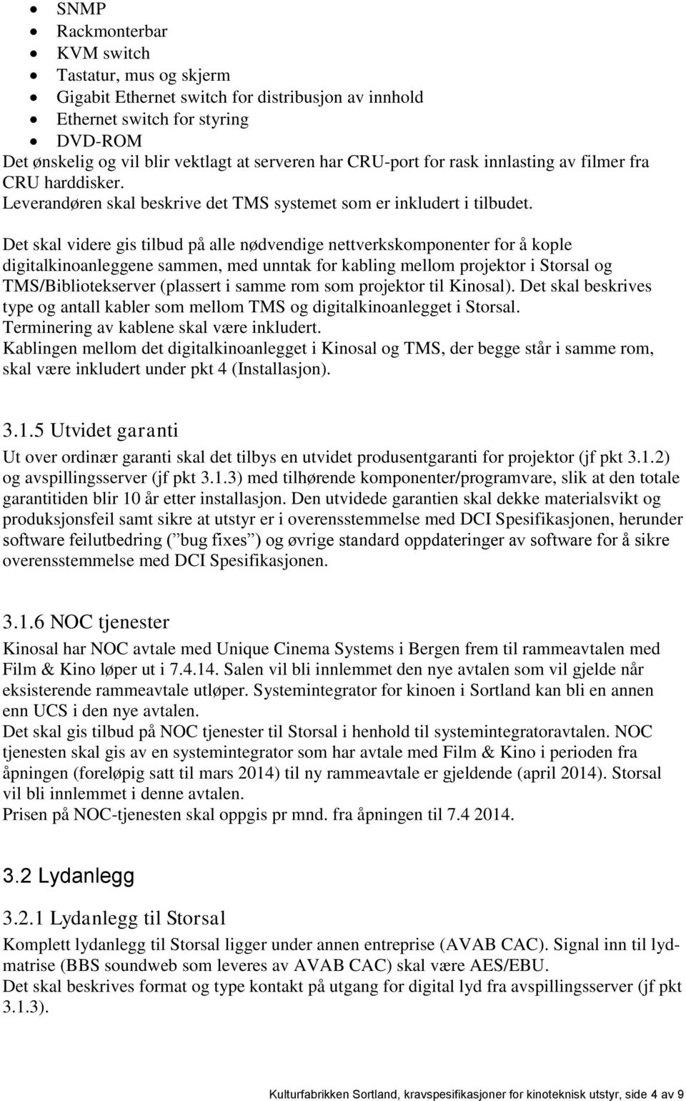 Det skal videre gis tilbud på alle nødvendige nettverkskomponenter for å kople digitalkinoanleggene sammen, med unntak for kabling mellom projektor i Storsal og TMS/Bibliotekserver (plassert i samme