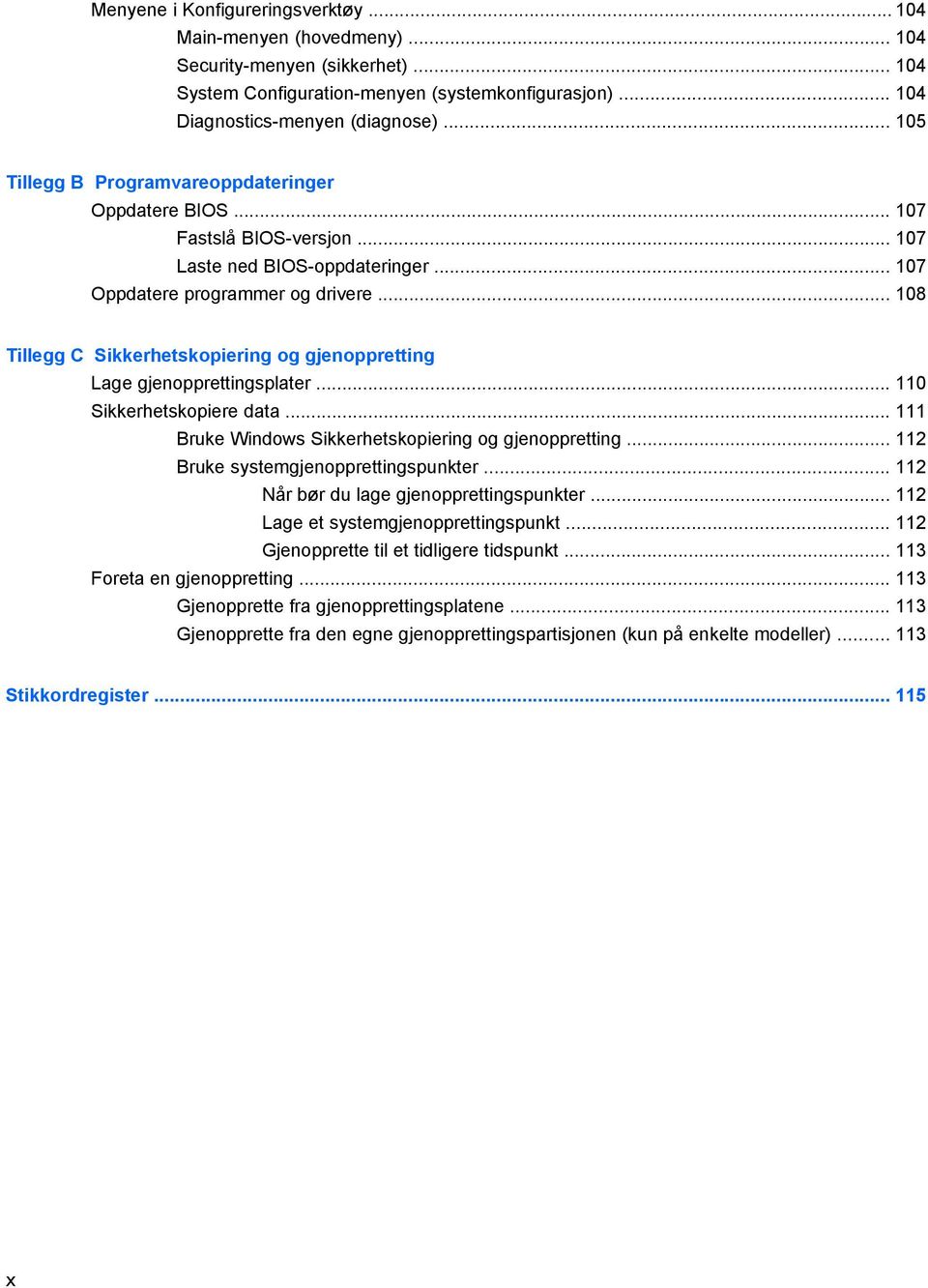 .. 108 Tillegg C Sikkerhetskopiering og gjenoppretting Lage gjenopprettingsplater... 110 Sikkerhetskopiere data... 111 Bruke Windows Sikkerhetskopiering og gjenoppretting.