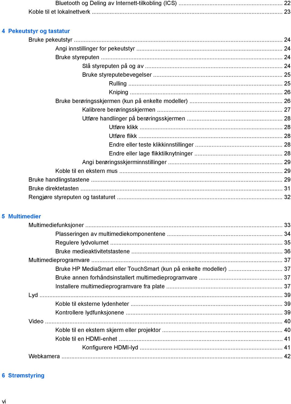 .. 27 Utføre handlinger på berøringsskjermen... 28 Utføre klikk... 28 Utføre flikk... 28 Endre eller teste klikkinnstillinger... 28 Endre eller lage flikktilknytninger.