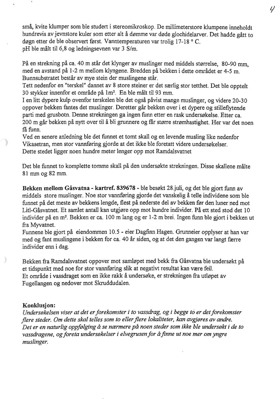 40 m står det klynger av muslinger med middels størrelse, 80-90 mm, med en avstand på 1-2 ro mellom klyngene. Bredden på bekken i dette området er 4-5 m.