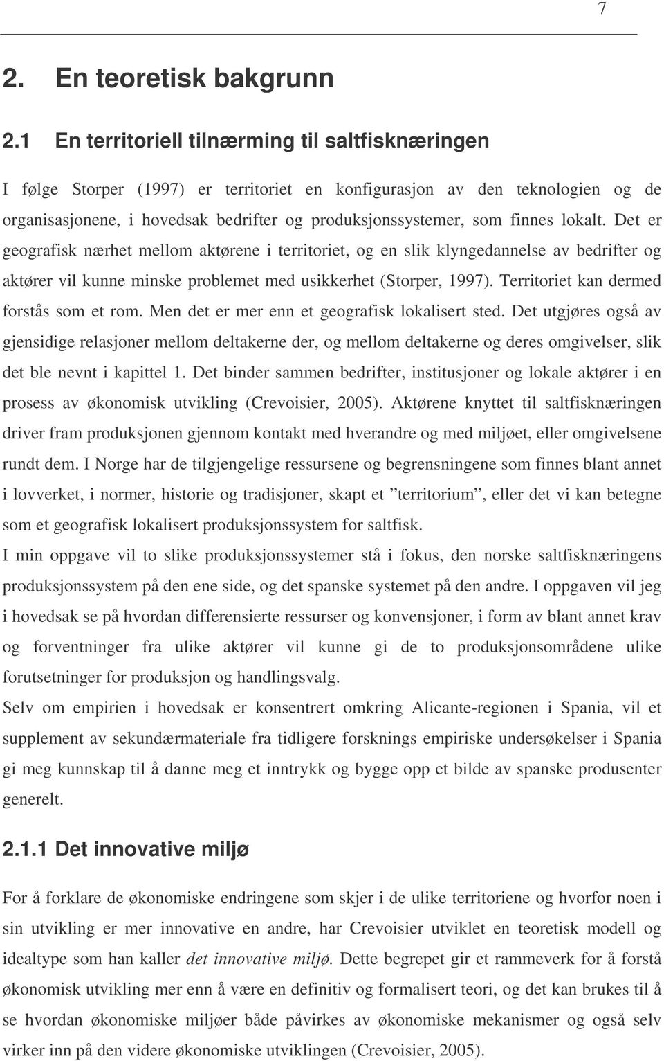 finnes lokalt. Det er geografisk nærhet mellom aktørene i territoriet, og en slik klyngedannelse av bedrifter og aktører vil kunne minske problemet med usikkerhet (Storper, 1997).