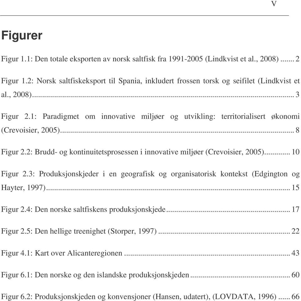 1: Paradigmet om innovative miljøer og utvikling: territorialisert økonomi (Crevoisier, 2005)... 8 Figur 2.2: Brudd- og kontinuitetsprosessen i innovative miljøer (Crevoisier, 2005)... 10 Figur 2.