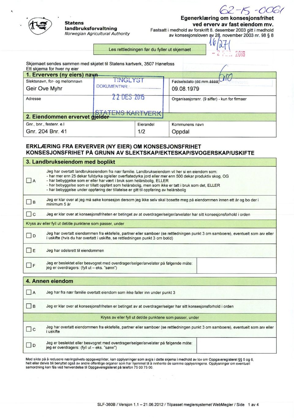 98 8 1T( Les rettlednngen før du fyller ut skjemaet Skjemaet sendes sammen med skjøtet tl Statens kartverk, 3507 Hønefoss Ett sk ema for hver ny eer Erververs (ny eers) nalan Sleksnavn, for- og