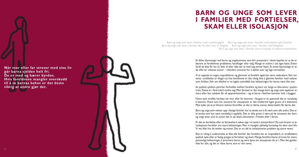 strever med sine liv går barna sjelden helt fri. De er med og bærer byrden. Hvis foreldrene mangler overskudd til å se barnas behov er det desto viktig at andre gjør det.