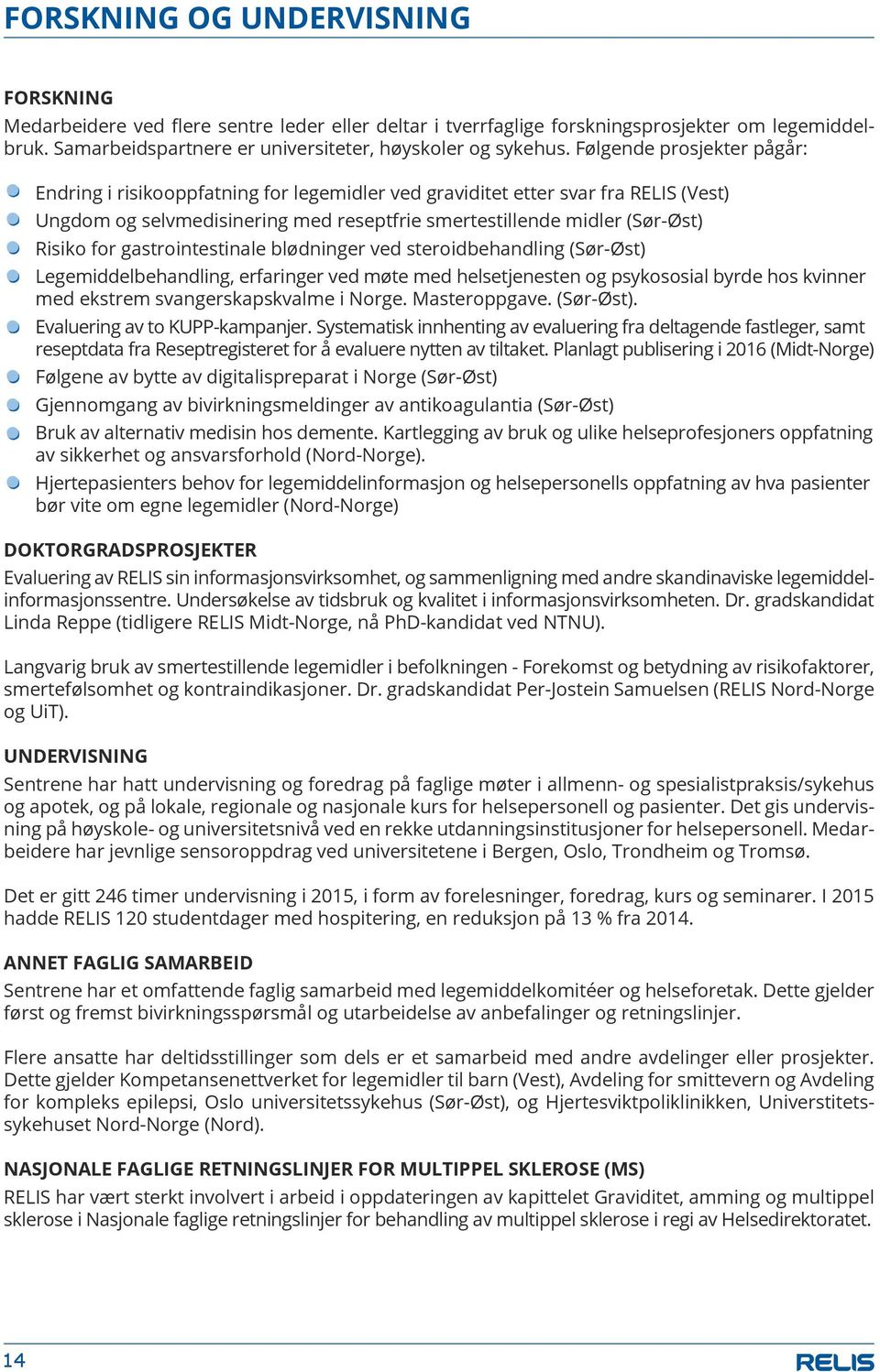 gastrointestinale blødninger ved steroidbehandling (Sør-Øst) Legemiddelbehandling, erfaringer ved møte med helsetjenesten og psykososial byrde hos kvinner med ekstrem svangerskapskvalme i Norge.