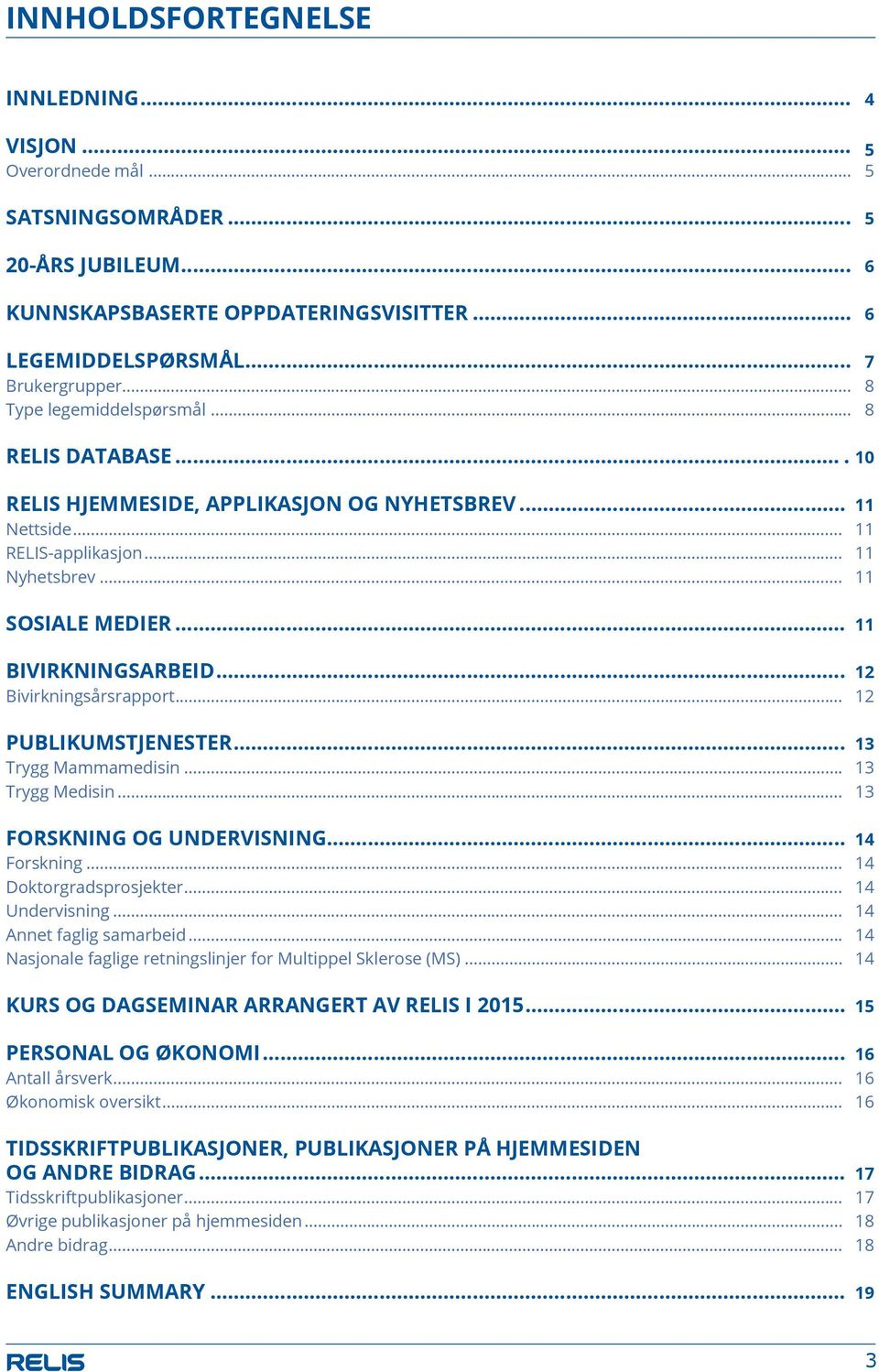 .. 12 Bivirkningsårsrapport... 12 PUBLIKUMSTJENESTER... 13 Trygg Mammamedisin... 13 Trygg Medisin... 13 FORSKNING OG UNDERVISNING... 14 Forskning... 14 Doktorgradsprosjekter... 14 Undervisning.