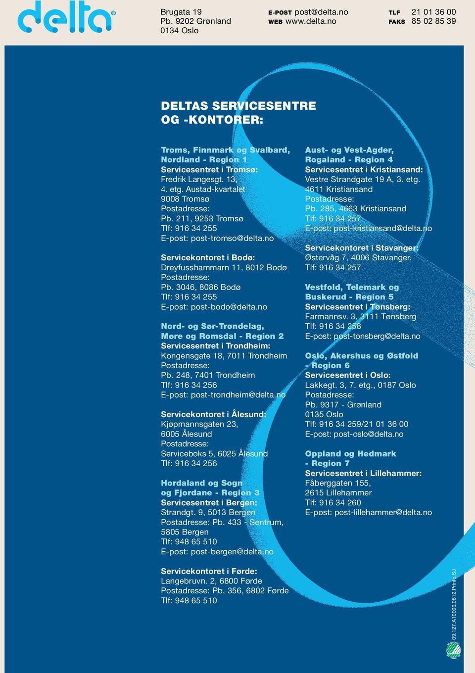 Austad-kvartalet 9008 Tromsø Pb. 211, 9253 Tromsø Tlf: 916 34 255 E-post: post-tromso@delta.no Servicekontoret i Bodø: Dreyfusshammarn 11, 8012 Bodø Pb.