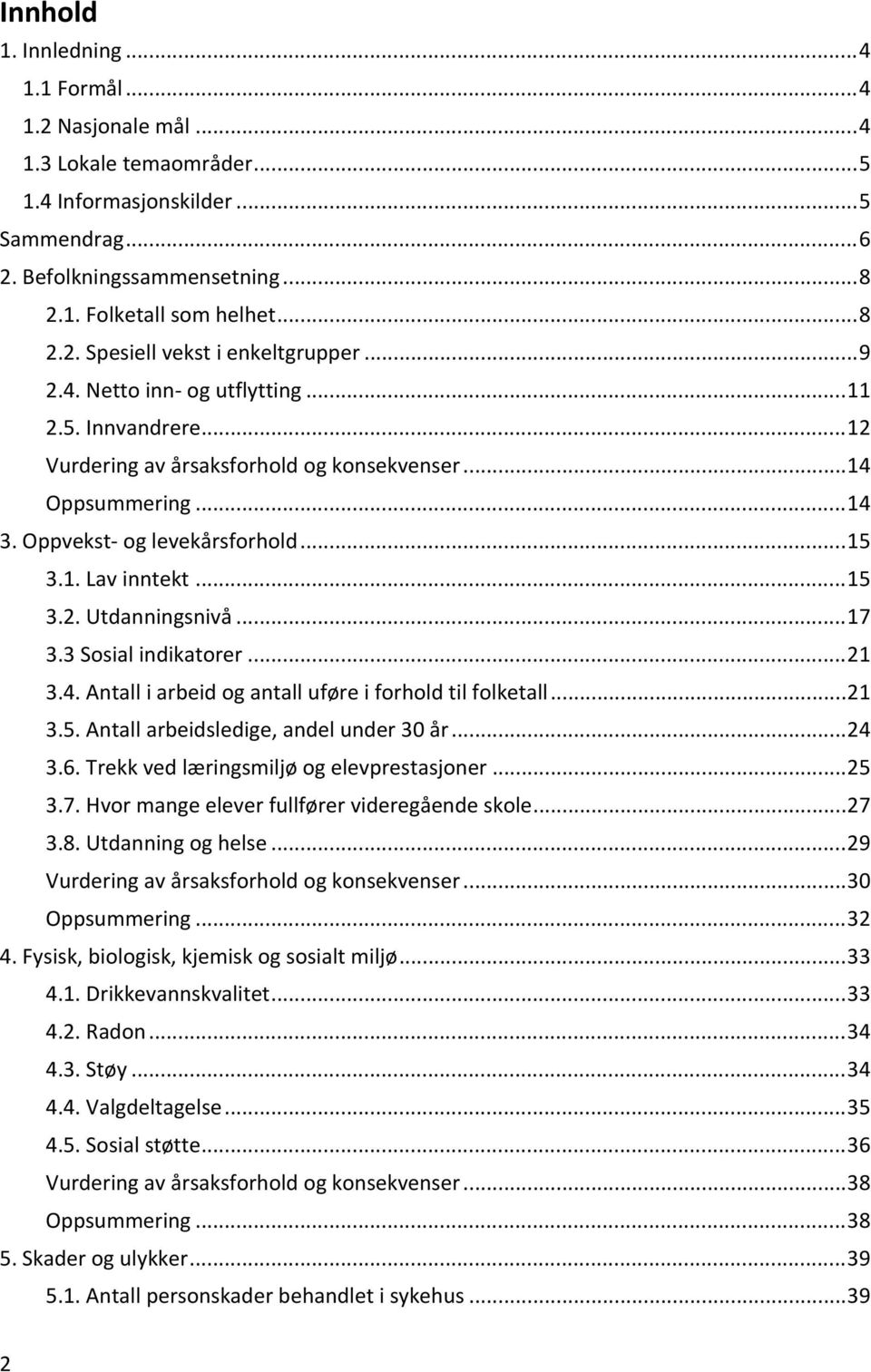 ..17 3.3 Sosial indikatorer...21 3.4. Antall i arbeid og antall uføre i forhold til folketall...21 3.5. Antall arbeidsledige, andel under 30 år...24 3.6. Trekk ved læringsmiljø og elevprestasjoner.