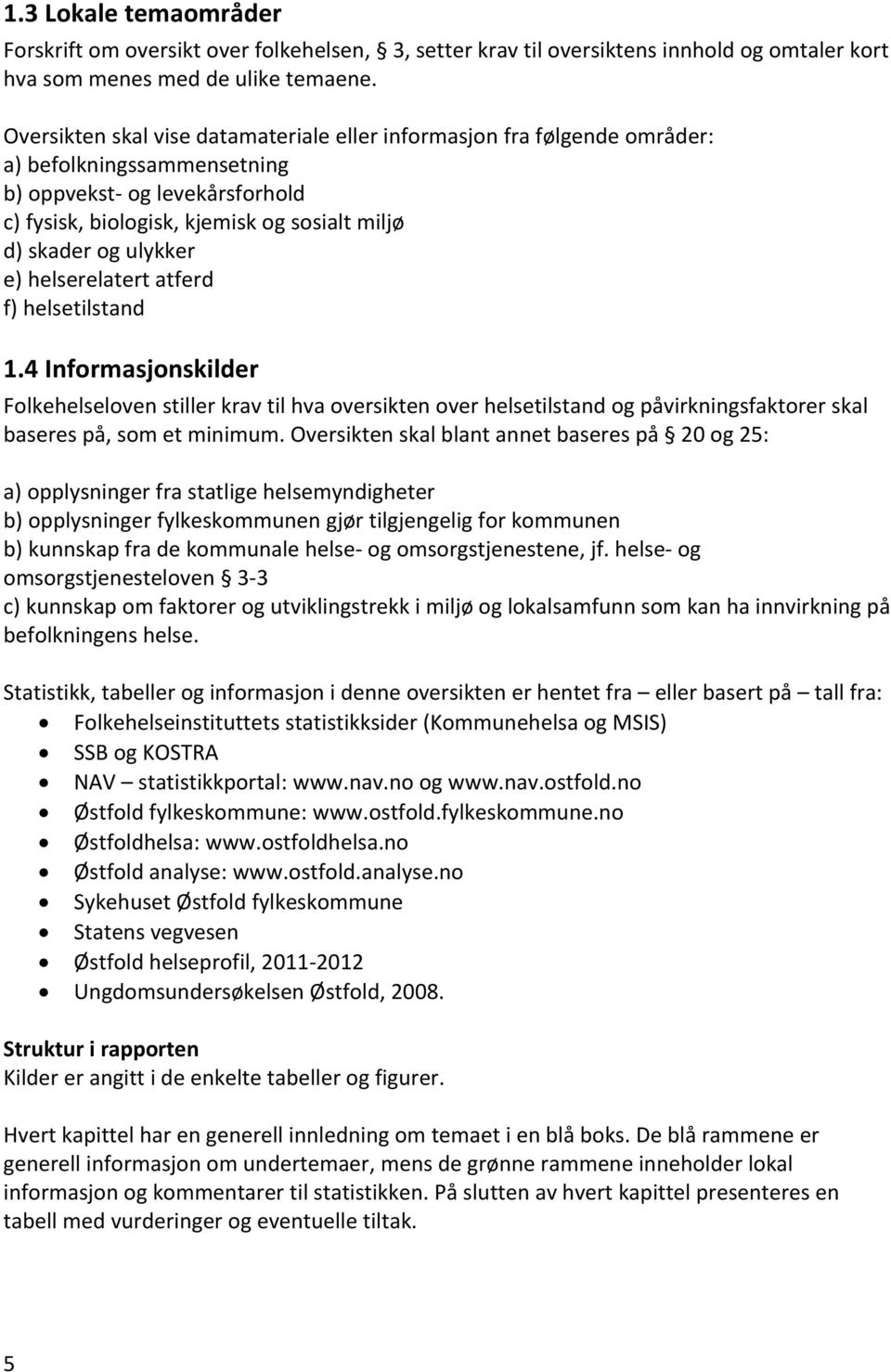 ulykker e) helserelatert atferd f) helsetilstand 1.4 Informasjonskilder Folkehelseloven stiller krav til hva oversikten over helsetilstand og påvirkningsfaktorer skal baseres på, som et minimum.